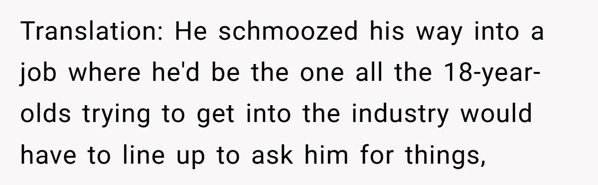 Creep Hit on an 18-Year-Old at a Career Fair - So Her Big Sister Made One Call and Ended His Career Translation: He schmoozed his way into a job where he'd be the one all the 18-year-olds trying to get into the industry would have to line up to ask him...