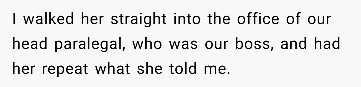 Creep Hit on an 18-Year-Old at a Career Fair - So Her Big Sister Made One Call and Ended His Career I walked her straight into the office of our head paralegal, who was our boss, and had her repeat what she told me.