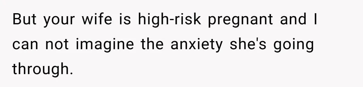 Wife Calls Husband ‘Unreliable’ After He Misses High-Risk Pregnancy Appointment For Sister’s Minor Injury But your wife is high-risk pregnant and I can not imagine the anxiety she's going through.