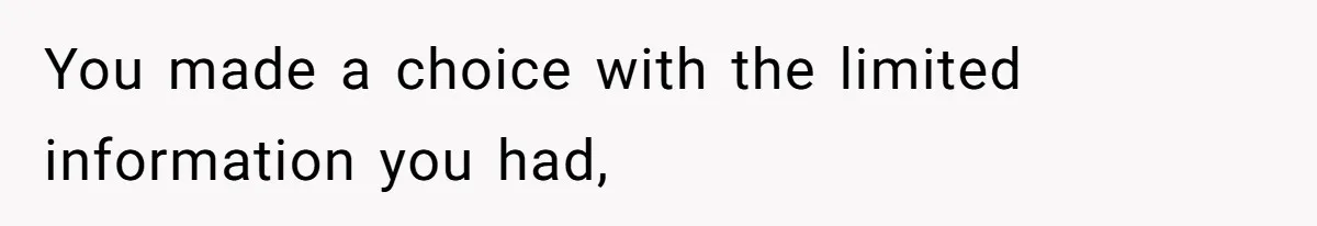 Wife Calls Husband ‘Unreliable’ After He Misses High-Risk Pregnancy Appointment For Sister’s Minor Injury You made a choice with the limited information you had,