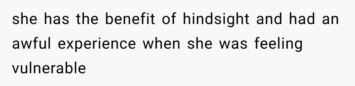 Wife Calls Husband ‘Unreliable’ After He Misses High-Risk Pregnancy Appointment For Sister’s Minor Injury she has the benefit of hindsight and had an awful experience when she was feeling vulnerable