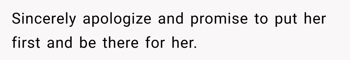 Wife Calls Husband ‘Unreliable’ After He Misses High-Risk Pregnancy Appointment For Sister’s Minor Injury Sincerely apologize and promise to put her first and be there for her.