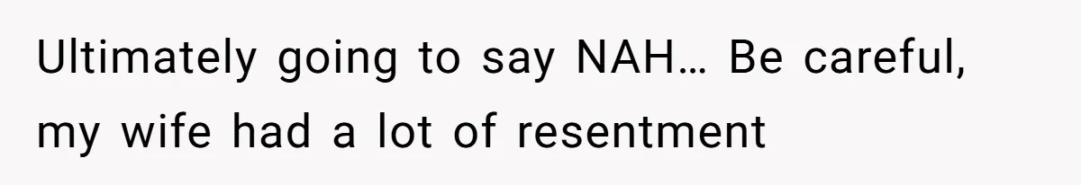 Wife Calls Husband ‘Unreliable’ After He Misses High-Risk Pregnancy Appointment For Sister’s Minor Injury Ultimately going to say NAH… Be careful, my wife had a lot of resentment