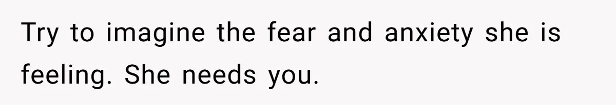 Wife Calls Husband ‘Unreliable’ After He Misses High-Risk Pregnancy Appointment For Sister’s Minor Injury Try to imagine the fear and anxiety she is feeling. She needs you.