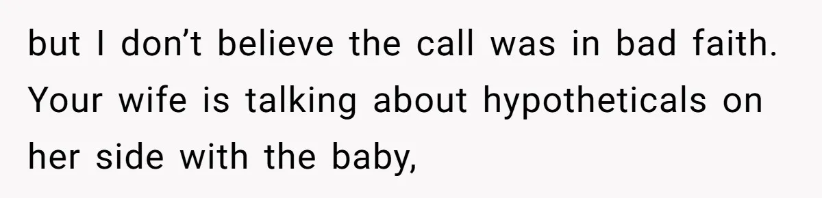 Wife Calls Husband ‘Unreliable’ After He Misses High-Risk Pregnancy Appointment For Sister’s Minor Injury but I don’t believe the call was in bad faith. Your wife is talking about hypotheticals on her side with the baby,