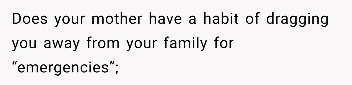 Wife Calls Husband ‘Unreliable’ After He Misses High-Risk Pregnancy Appointment For Sister’s Minor Injury Does your mother have a habit of dragging you away from your family for “emergencies”;