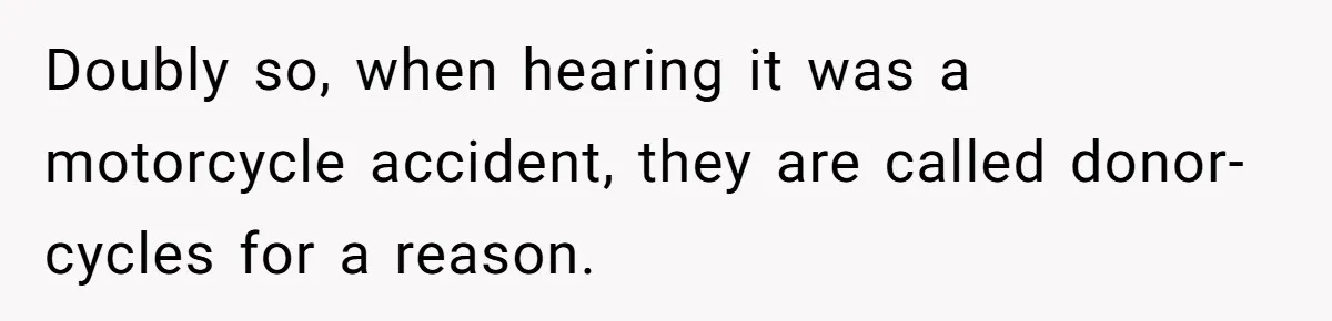 Wife Calls Husband ‘Unreliable’ After He Misses High-Risk Pregnancy Appointment For Sister’s Minor Injury Doubly so, when hearing it was a motorcycle accident, they are called donor-cycles for a reason.
