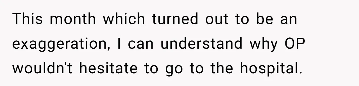 Wife Calls Husband ‘Unreliable’ After He Misses High-Risk Pregnancy Appointment For Sister’s Minor Injury This month which turned out to be an exaggeration, I can understand why OP wouldn't hesitate to go to the hospital.