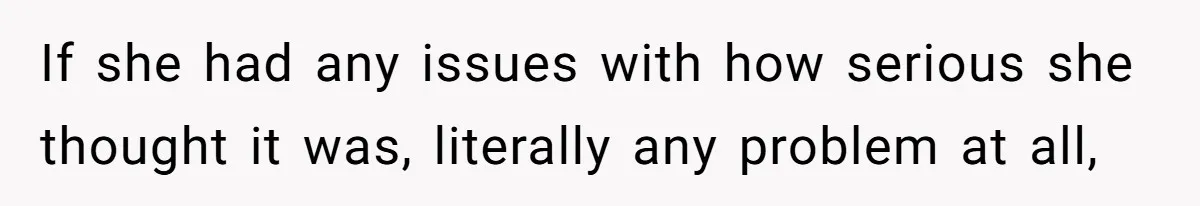Wife Calls Husband ‘Unreliable’ After He Misses High-Risk Pregnancy Appointment For Sister’s Minor Injury If she had any issues with how serious she thought it was, literally any problem at all,