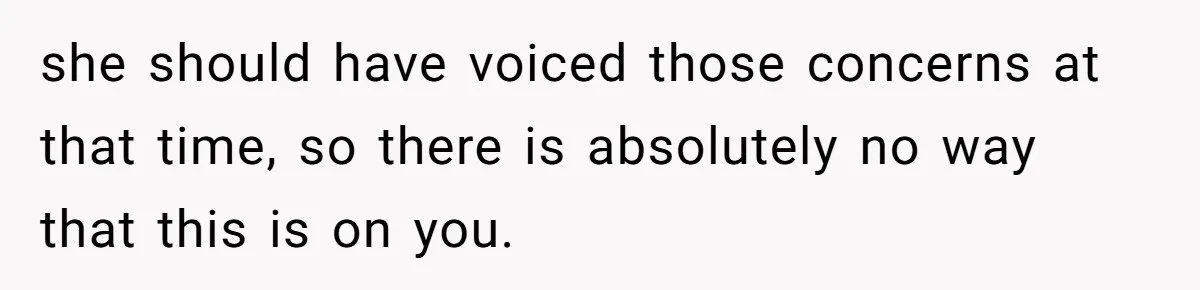 Wife Calls Husband ‘Unreliable’ After He Misses High-Risk Pregnancy Appointment For Sister’s Minor Injury she should have voiced those concerns at that time, so there is absolutely no way that this is on you.
