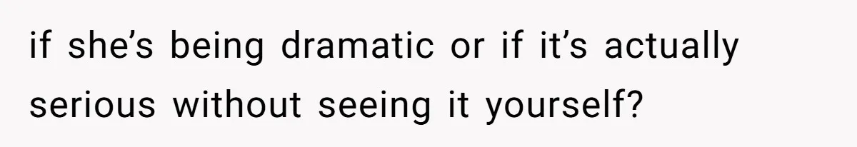 Wife Calls Husband ‘Unreliable’ After He Misses High-Risk Pregnancy Appointment For Sister’s Minor Injury if she’s being dramatic or if it’s actually serious without seeing it yourself?