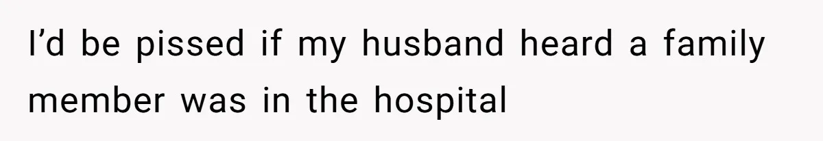 Wife Calls Husband ‘Unreliable’ After He Misses High-Risk Pregnancy Appointment For Sister’s Minor Injury I’d be pissed if my husband heard a family member was in the hospital