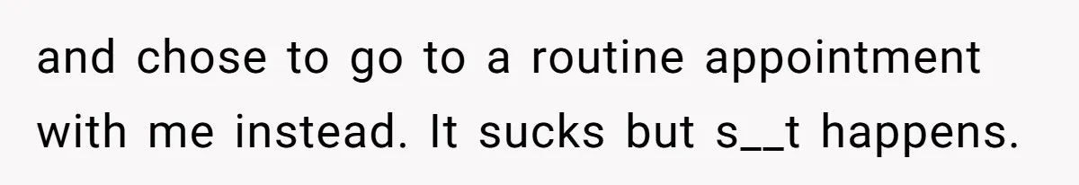 Wife Calls Husband ‘Unreliable’ After He Misses High-Risk Pregnancy Appointment For Sister’s Minor Injury and chose to go to a routine appointment with me instead. It sucks but s__t happens.