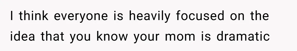 Wife Calls Husband ‘Unreliable’ After He Misses High-Risk Pregnancy Appointment For Sister’s Minor Injury I think everyone is heavily focused on the idea that you know your mom is dramatic