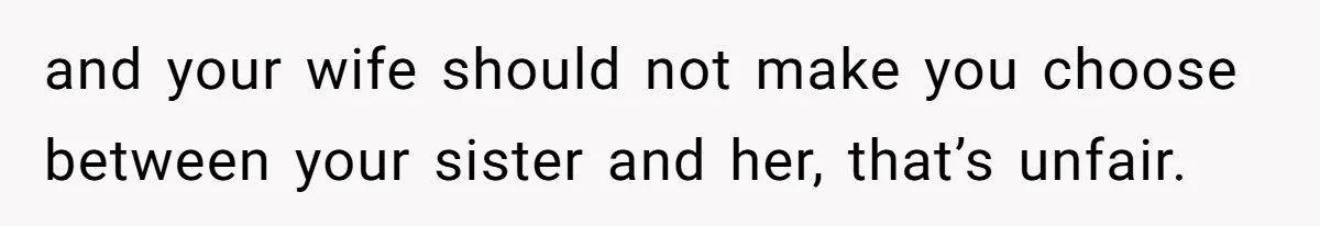 Wife Calls Husband ‘Unreliable’ After He Misses High-Risk Pregnancy Appointment For Sister’s Minor Injury and your wife should not make you choose between your sister and her, that’s unfair.