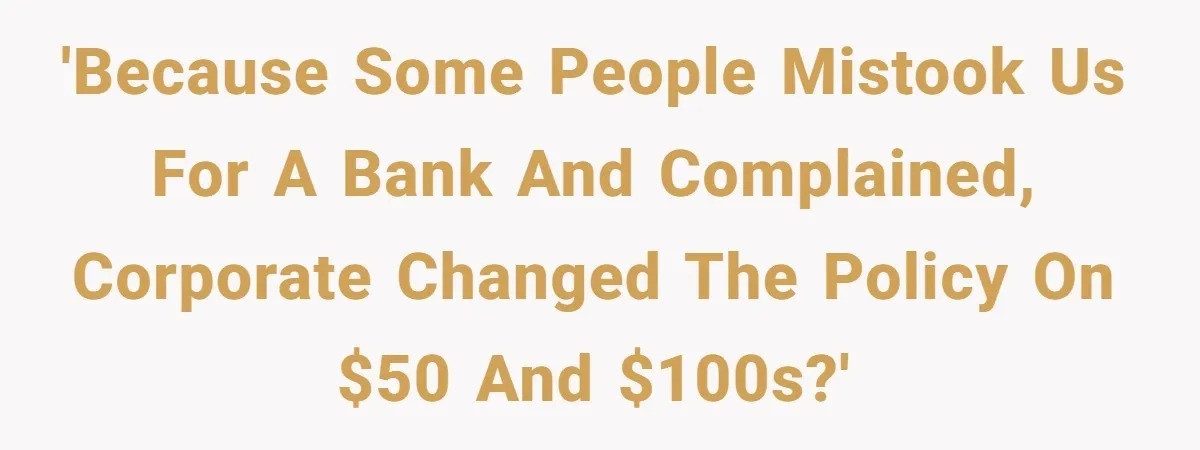 Customers Kept Using a Small Shop Like a Bank - So Corporate Changed the Policy, and Cashiers Got Petty With $5 Bills 'Because some people mistook us for a bank and complained, corporate changed the policy on $50 and $100s?'
