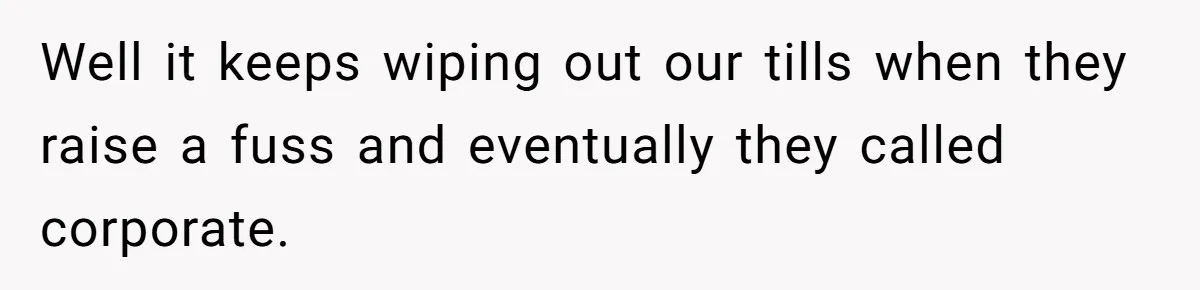 Customers Kept Using a Small Shop Like a Bank - So Corporate Changed the Policy, and Cashiers Got Petty With $5 Bills Well it keeps wiping out our tills when they raise a fuss and eventually they called corporate.