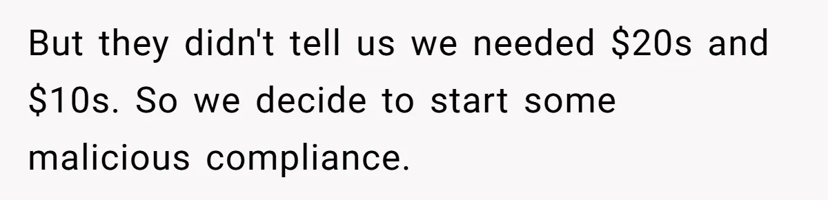 Customers Kept Using a Small Shop Like a Bank - So Corporate Changed the Policy, and Cashiers Got Petty With $5 Bills But they didn't tell us we needed $20s and $10s. So we decide to start some malicious compliance.