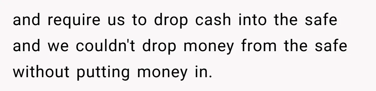 Customers Kept Using a Small Shop Like a Bank - So Corporate Changed the Policy, and Cashiers Got Petty With $5 Bills and require us to drop cash into the safe and we couldn't drop money from the safe without putting money in.