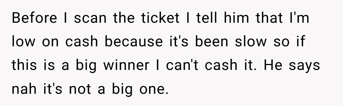 Customers Kept Using a Small Shop Like a Bank - So Corporate Changed the Policy, and Cashiers Got Petty With $5 Bills Before I scan the ticket I tell him that I'm low on cash because it's been slow so if this is a big winner I can't cash it. He says...