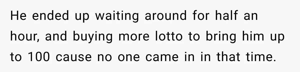 Customers Kept Using a Small Shop Like a Bank - So Corporate Changed the Policy, and Cashiers Got Petty With $5 Bills He ended up waiting around for half an hour, and buying more lotto to bring him up to 100 cause no one came in in that time.