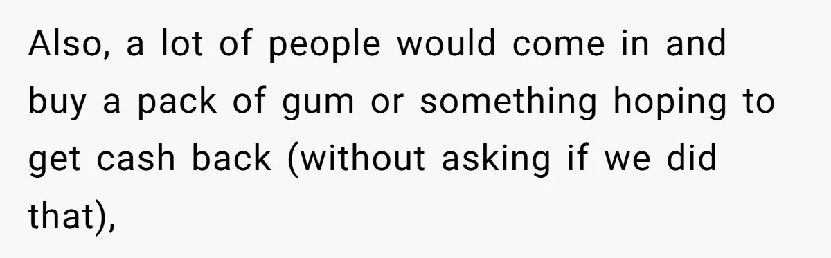 Customers Kept Using a Small Shop Like a Bank - So Corporate Changed the Policy, and Cashiers Got Petty With $5 Bills Also, a lot of people would come in and buy a pack of gum or something hoping to get cash back (without asking if we did that),