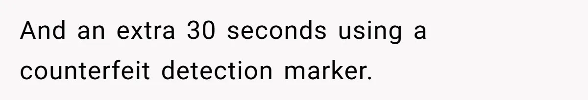 Customers Kept Using a Small Shop Like a Bank - So Corporate Changed the Policy, and Cashiers Got Petty With $5 Bills And an extra 30 seconds using a counterfeit detection marker.