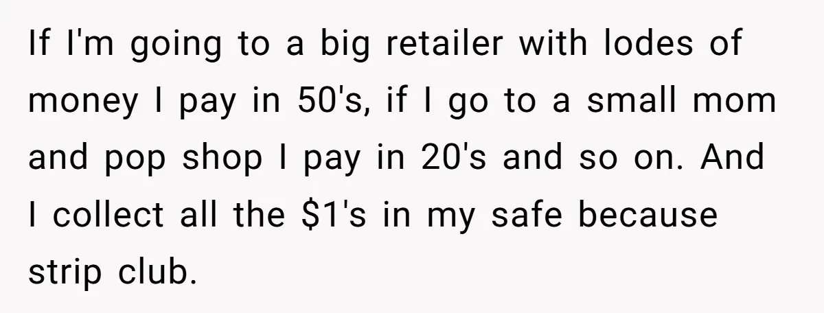 Customers Kept Using a Small Shop Like a Bank - So Corporate Changed the Policy, and Cashiers Got Petty With $5 Bills If I'm going to a big retailer with lodes of money I pay in 50's, if I go to a small mom and pop shop I pay in 20's and...