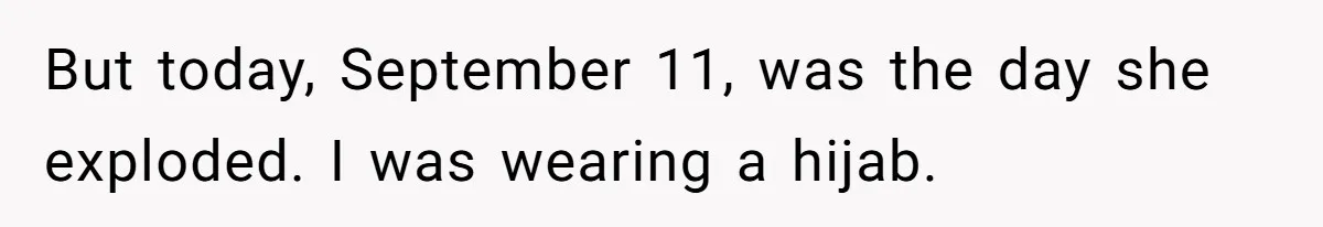 College Class Turns Into Drama When Muslim Student Refuses To Take Off Hijab On 9/11 But today, September 11, was the day she exploded. I was wearing a hijab.