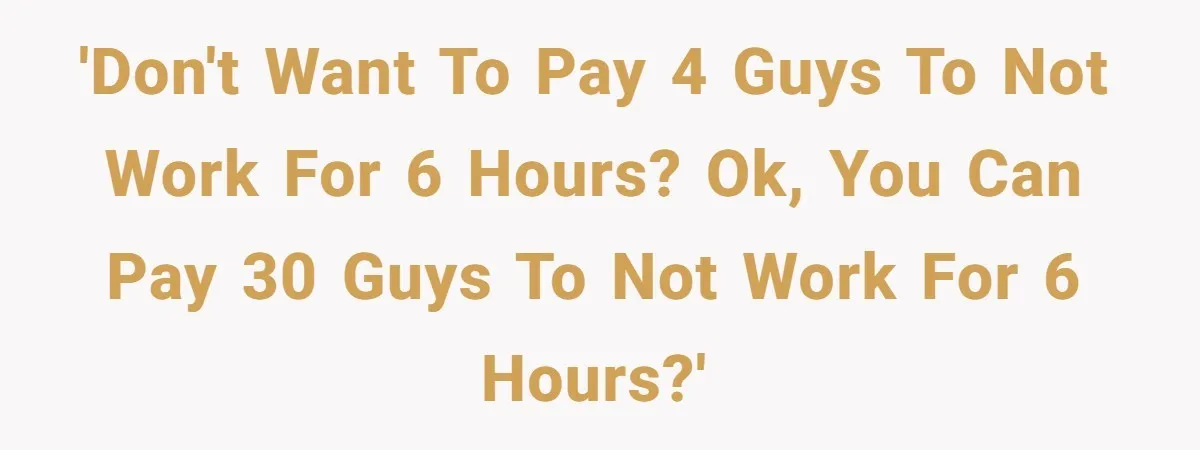 MBA Saves $700 a Night, Burns Nearly $1 Million by Ignoring Everyone Who Actually Knows the Job 'Don't want to pay 4 guys to not work for 6 hours? OK, you can pay 30 guys to not work for 6 hours?'