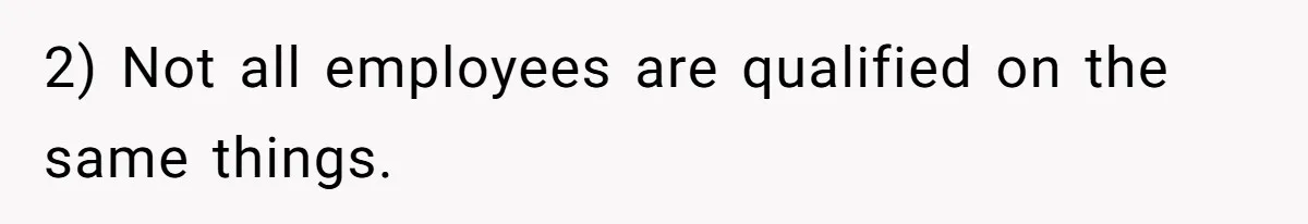 MBA Saves $700 a Night, Burns Nearly $1 Million by Ignoring Everyone Who Actually Knows the Job 2) Not all employees are qualified on the same things.