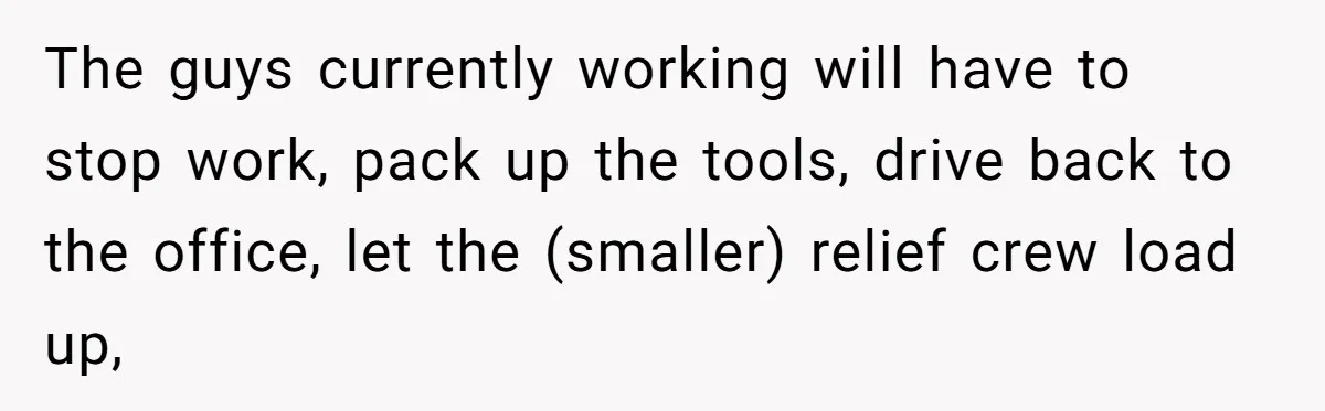 MBA Saves $700 a Night, Burns Nearly $1 Million by Ignoring Everyone Who Actually Knows the Job The guys currently working will have to stop work, pack up the tools, drive back to the office, let the (smaller) relief crew load up,