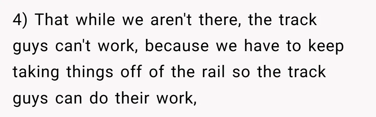 MBA Saves $700 a Night, Burns Nearly $1 Million by Ignoring Everyone Who Actually Knows the Job 4) That while we aren't there, the track guys can't work, because we have to keep taking things off of the rail so the track guys can do their work,