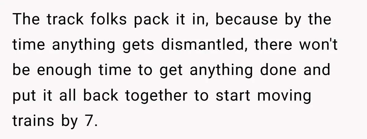 MBA Saves $700 a Night, Burns Nearly $1 Million by Ignoring Everyone Who Actually Knows the Job The track folks pack it in, because by the time anything gets dismantled, there won't be enough time to get anything done and put it all back together to start...