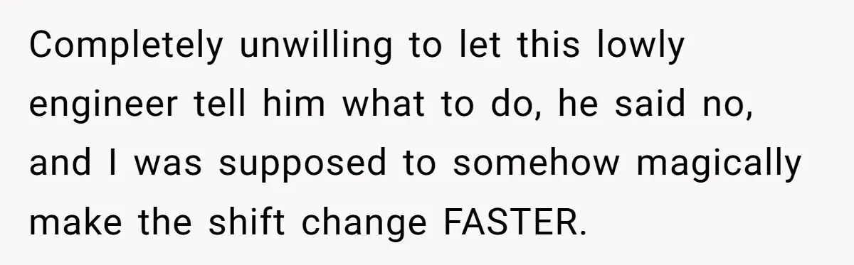 MBA Saves $700 a Night, Burns Nearly $1 Million by Ignoring Everyone Who Actually Knows the Job Completely unwilling to let this lowly engineer tell him what to do, he said no, and I was supposed to somehow magically make the shift change FASTER.