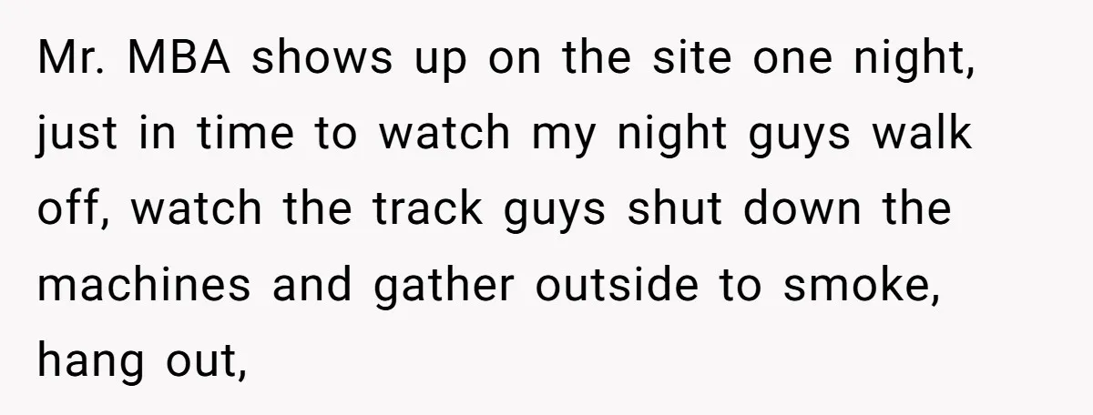 MBA Saves $700 a Night, Burns Nearly $1 Million by Ignoring Everyone Who Actually Knows the Job Mr. MBA shows up on the site one night, just in time to watch my night guys walk off, watch the track guys shut down the machines and gather outside...