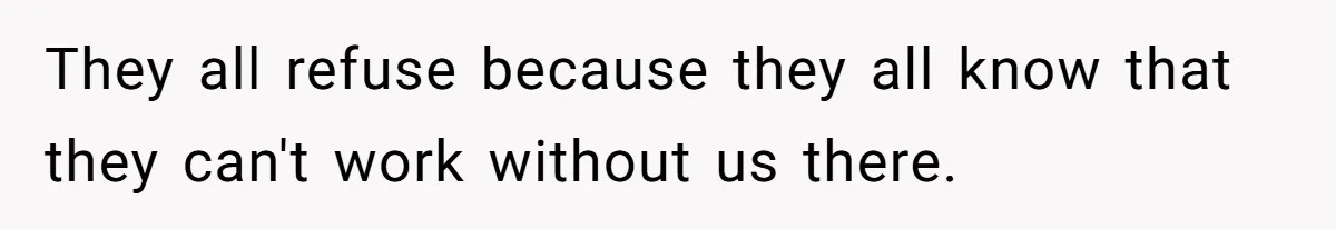 MBA Saves $700 a Night, Burns Nearly $1 Million by Ignoring Everyone Who Actually Knows the Job They all refuse because they all know that they can't work without us there.