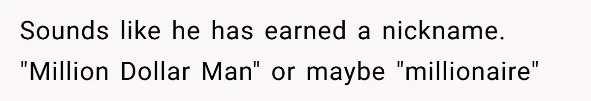 MBA Saves $700 a Night, Burns Nearly $1 Million by Ignoring Everyone Who Actually Knows the Job Sounds like he has earned a nickname. "Million Dollar Man" or maybe "millionaire"