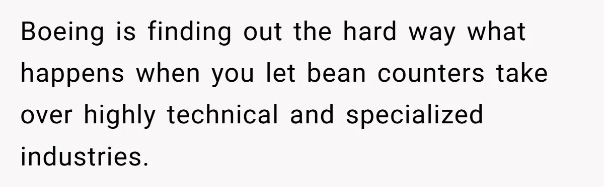 MBA Saves $700 a Night, Burns Nearly $1 Million by Ignoring Everyone Who Actually Knows the Job Boeing is finding out the hard way what happens when you let bean counters take over highly technical and specialized industries.