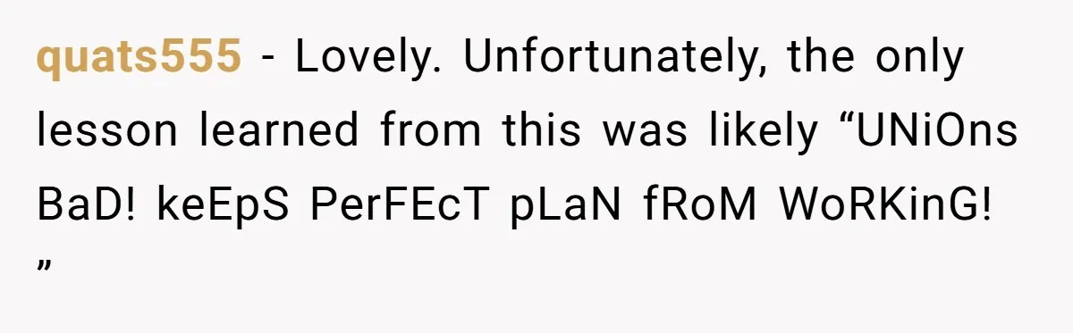 MBA Saves $700 a Night, Burns Nearly $1 Million by Ignoring Everyone Who Actually Knows the Job quats555 − Lovely. Unfortunately, the only lesson learned from this was likely “UNiOns BaD! keEpS PerFEcT pLaN fRoM WoRKinG! ”