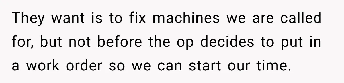 MBA Saves $700 a Night, Burns Nearly $1 Million by Ignoring Everyone Who Actually Knows the Job They want is to fix machines we are called for, but not before the op decides to put in a work order so we can start our time.