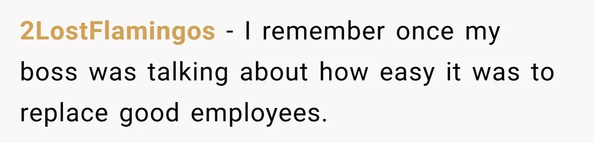 MBA Saves $700 a Night, Burns Nearly $1 Million by Ignoring Everyone Who Actually Knows the Job 2LostFlamingos − I remember once my boss was talking about how easy it was to replace good employees.