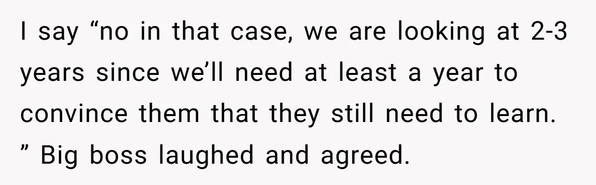 MBA Saves $700 a Night, Burns Nearly $1 Million by Ignoring Everyone Who Actually Knows the Job I say “no in that case, we are looking at 2-3 years since we’ll need at least a year to convince them that they still need to learn. ” Big...