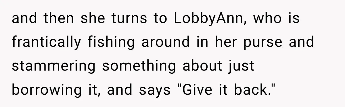 Lobbyist Steals a Staffer’s Pen, Loses a $250,000 Grant and a Senate Meeting in Under Five Minutes and then she turns to LobbyAnn, who is frantically fishing around in her purse and stammering something about just borrowing it, and says "Give it back."