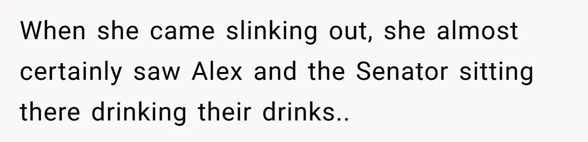 Lobbyist Steals a Staffer’s Pen, Loses a $250,000 Grant and a Senate Meeting in Under Five Minutes When she came slinking out, she almost certainly saw Alex and the Senator sitting there drinking their drinks..