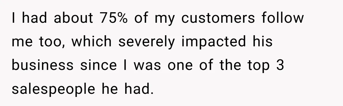 Lobbyist Steals a Staffer’s Pen, Loses a $250,000 Grant and a Senate Meeting in Under Five Minutes I had about 75% of my customers follow me too, which severely impacted his business since I was one of the top 3 salespeople he had.