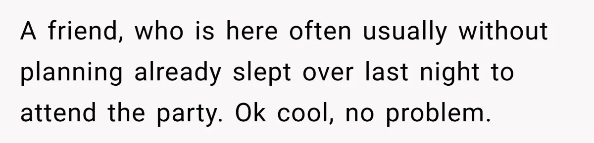 His House Isn’t ‘The House’: Parents Leave Their Kid Behind While They Hit a Brewery A friend, who is here often usually without planning already slept over last night to attend the party. Ok cool, no problem.