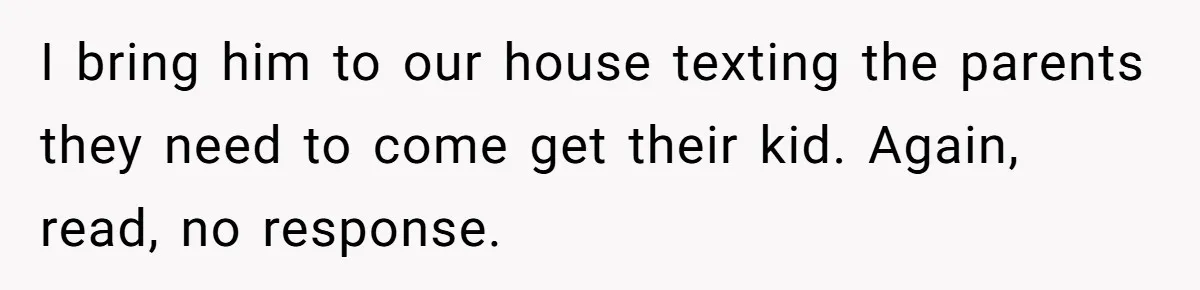 His House Isn’t ‘The House’: Parents Leave Their Kid Behind While They Hit a Brewery I bring him to our house texting the parents they need to come get their kid. Again, read, no response.