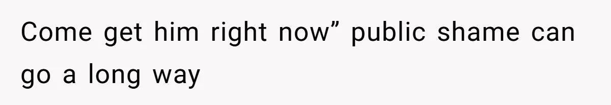 His House Isn’t ‘The House’: Parents Leave Their Kid Behind While They Hit a Brewery Come get him right now” public shame can go a long way