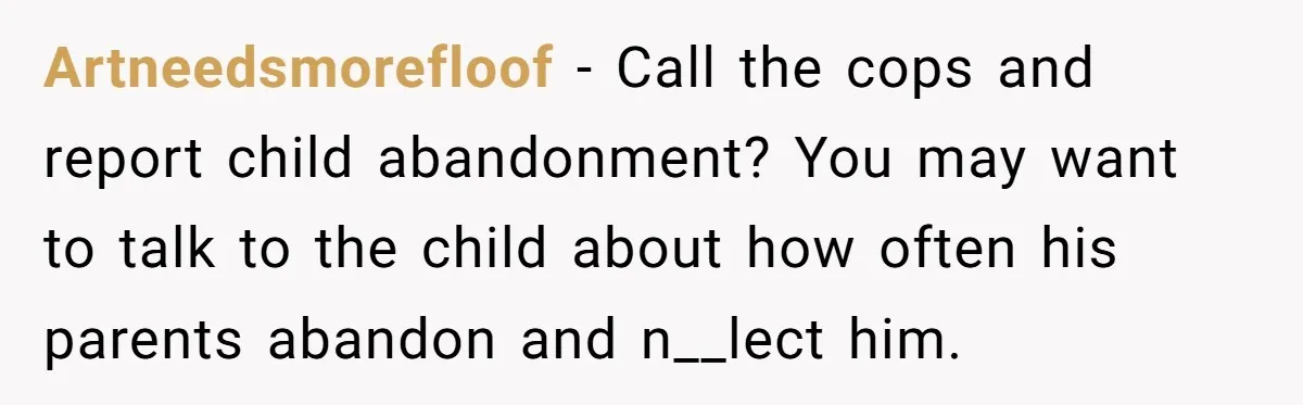 His House Isn’t ‘The House’: Parents Leave Their Kid Behind While They Hit a Brewery Artneedsmorefloof − Call the cops and report child abandonment? You may want to talk to the child about how often his parents abandon and n__lect him.
